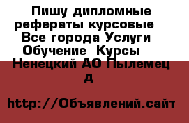 Пишу дипломные рефераты курсовые  - Все города Услуги » Обучение. Курсы   . Ненецкий АО,Пылемец д.